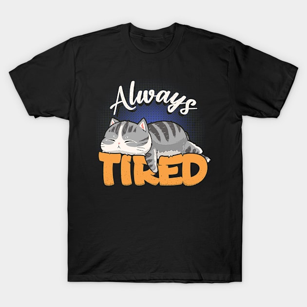 Always Tired T-Shirt by Tronyx79